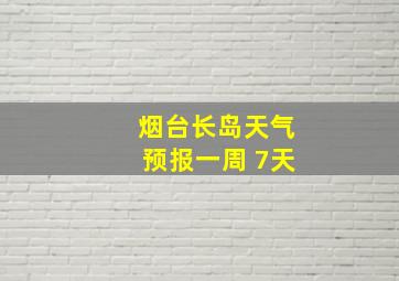 烟台长岛天气预报一周 7天